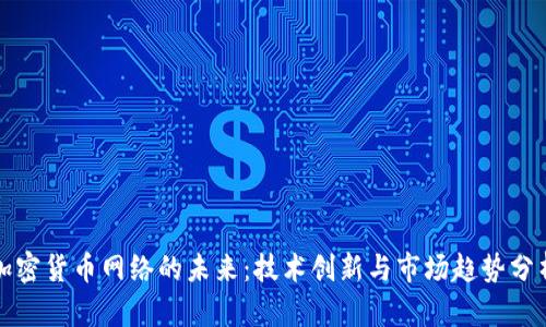 加密货币网络的未来：技术创新与市场趋势分析