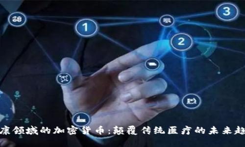 健康领域的加密货币：颠覆传统医疗的未来趋势