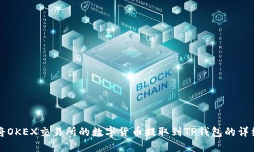 如何将OKEX交易所的数字货币提取到TP钱包的详细指南