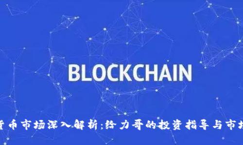 加密货币市场深入解析：给力哥的投资指导与市场趋势