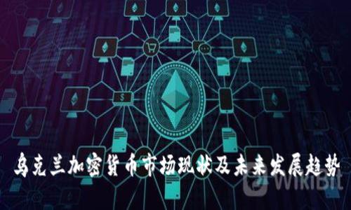 乌克兰加密货币市场现状及未来发展趋势