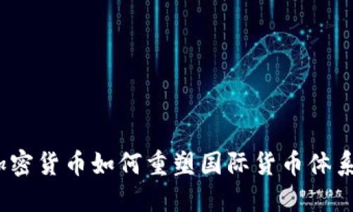 加密货币如何重塑国际货币体系？