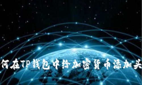 如何在TP钱包中给加密货币添加头像