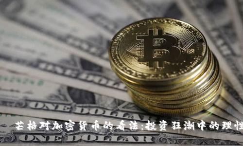 查理·芒格对加密货币的看法：投资狂潮中的理性声音
