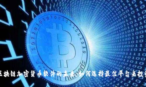掌握区块链加密货币软件的未来：如何选择最佳平台来投资回报