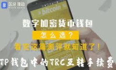 如何有效管理TP钱包中的TRC互转手续费：最详细的