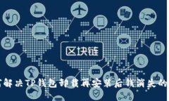 如何解决TP钱包卸载再安装后钱消失的问题