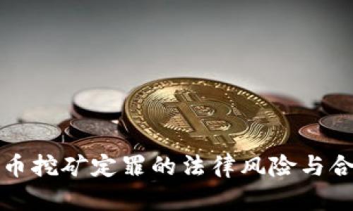 加密货币挖矿定罪的法律风险与合规指南