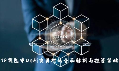 TP钱包中DeFi交易对的全面解析与投资策略