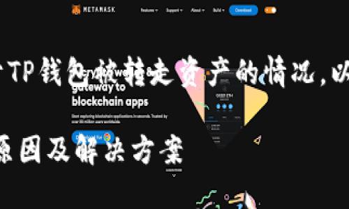 很抱歉，你遇到这种问题。关于TP钱包被转走资产的情况，以下是你可能需要了解的内容：

### TP钱包被转走资产的原因及解决方案