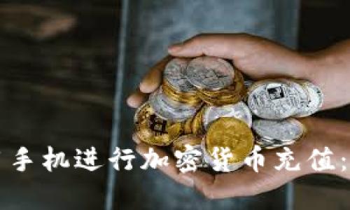 如何使用手机进行加密货币充值：全面指南