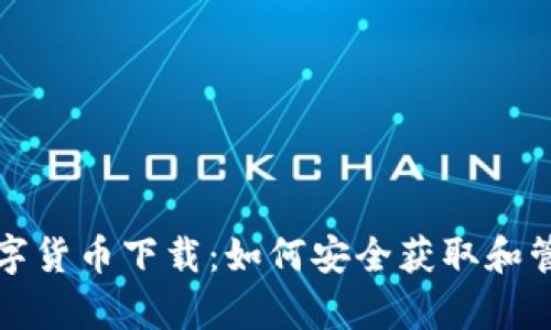 全面解析加密数字货币下载：如何安全获取和管理你的数字资产