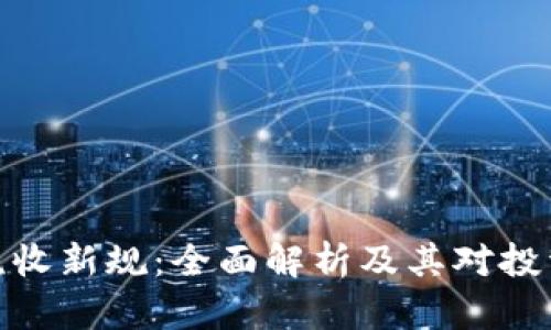 加密货币税收新规：全面解析及其对投资者的影响