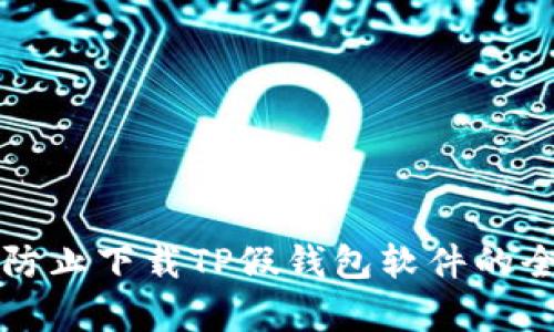 如何有效防止下载TP假钱包软件的全方位指南