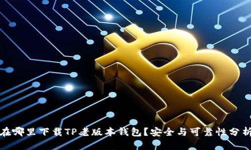 在哪里下载TP老版本钱包？安全与可靠性分析