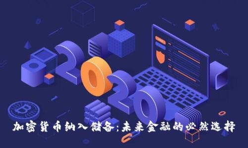 加密货币纳入储备：未来金融的必然选择
