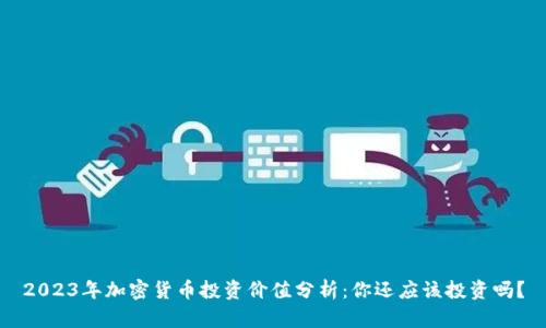 2023年加密货币投资价值分析：你还应该投资吗？