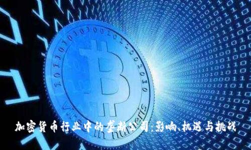加密货币行业中的垄断公司：影响、机遇与挑战