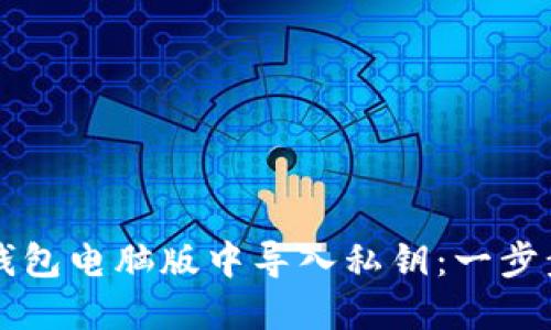如何在TP钱包电脑版中导入私钥：一步步操作指南