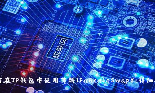 如何在TP钱包中使用薄饼（PancakeSwap）：详细指南
