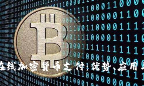 全面解析在线加密货币支付：优势、应用与未来趋势