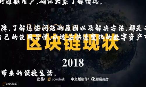 tTP钱包用不了了吗？详解原因及解决方案/t
TP钱包, 钱包无法使用, 钱包故障/guanjianci

引言
在数字资产快速发展的今天，各类钱包的使用愈发普遍。其中，TP钱包因其简洁的界面和多样化的功能受到众多用户的喜爱。然而，有些用户在使用过程中却频繁遇到TP钱包无法使用的情况，这无疑给他们带来了困惑与不安。在本篇文章中，我们将详细解析TP钱包无法使用的原因，并为读者提供有效的解决方案，助您轻松应对这一问题。

一、TP钱包简介
作为一种数字货币存储和交易工具，TP钱包在区块链生态中扮演着极其重要的角色。其支持多种主流数字货币，如以太坊、比特币等，用户可以通过它方便地进行资产管理和交易。同时，TP钱包还具备去中心化、隐私保护等优势，使其在市场上持续受到青睐。

二、常见问题：TP钱包为何无法使用
许多用户在使用TP钱包时，可能会遇到各种障碍，导致无法正常使用。下面列举几种最常见的uses情况以及相应的解读：

h41. 网络问题/h4
首先，网络连接不稳定是导致TP钱包无法使用的主要原因之一。当您的手机或电脑无法稳定连接互联网时，钱包将无法加载相关信息，也就自然无法使用。此时，建议您检查网络设置，确保Wi-Fi或移动数据连接正常。

h42. 软件更新不足/h4
其次，TP钱包的版本如果未及时更新，也可能会引发使用问题。软件的定期更新通常能够修复已知的bug，改善用户体验。因此，您需要定期检查TP钱包是否有可用的更新，确保您的应用程序为最新版本。

h43. 服务器故障/h4
此外，TP钱包的服务器可能会出现故障或维护。如果服务器正在进行更新或出现技术问题，用户在使用过程中也可能会体验到无法访问的情况。这种情况通常是暂时的，建议您稍后再试。

h44. 不兼容的设备或系统/h4
此外，某些手机或操作系统与TP钱包的兼容性可能出现问题。您可以尝试在另一台设备上安装TP钱包，确认是否存在设备问题。

三、解决TP钱包无法使用的方法
面对TP钱包无法使用的困扰，用户可以尝试以下几种解决方案：

h41. 检查网络连接/h4
如前所述，确保网络连接正常是第一步。如果是在Wi-Fi环境下，可以尝试重启路由器，或切换到移动网络测试。网络的稳定性直接影响到TP钱包的性能。

h42. 更新应用程序/h4
确保TP钱包是最新版本。用户可以前往应用商店查看是否有更新的通知，及时下载安装最新版本，以获取更好的使用体验。

h43. 重启设备/h4
在某些情况下，简单地重启手机或电脑可解决各种应用程序的问题。这不仅能清除设备的缓存，还能使得系统重新整理资源，有时这也能解决钱包无法使用的问题。

h44. 关注官方公告/h4
如果您发现自己无法使用TP钱包，可以先访问TP钱包的官方网站或社交媒体，查看是否有公告说明当前的服务器状况或维护计划。官方通常会及时通报用户，确保大家了解情况。

四、总结与前景
TP钱包作为数字资产管理的重要工具，确实为用户提供了便利。但在使用过程中出现问题是不可避免的。无论是网络问题、软件更新还是服务器故障，了解这些问题的原因以及解决方法，都是每位用户应具备的基本知识。未来，TP钱包的开发团队也必将不断产品，提升用户体验。
个人或许还会发生一些偶发错误，但在大多数情况下，只要我们排除以上因素，TP钱包应该能够顺利运行。建议用户保持对趋势的敏感，及时更新自己的使用习惯，以适应快速变化的数字资产市场。

附录：更多关于TP钱包的信息
若您对TP钱包有进一步的疑问，可以查阅TP钱包的使用手册或寻求社区支持。在寻求帮助时，清晰描述您的问题，以便获得更有效的解决方案。
无论如何，TP钱包作为一个值得信赖的代币管理工具，依旧在发展的轨迹上前行，未来的可能性还将无穷无尽。希望用户们能够充分享受数字货币带来的便捷生活。