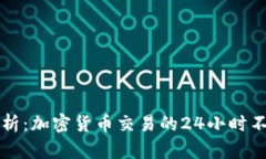 深入剖析：加密货币交易的24小时不眠生态