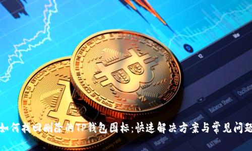 如何找回删除的TP钱包图标：快速解决方案与常见问题