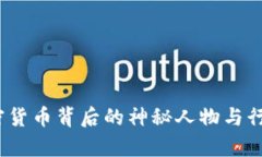 洗米华：加密货币背后的神秘人物与行业趋势分
