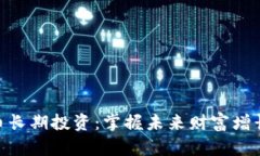 加密货币长期投资：掌握未来财富增长的关键