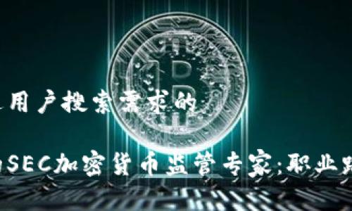 思考一个并且最接近用户搜索需求的

如何成为一名成功的SEC加密货币监管专家：职业路径、技能与趋势分析