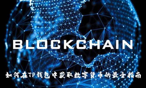 如何在TP钱包中获取数字货币的最全指南
