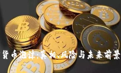 加密货币泡沫：真相、风险与未来前景详解