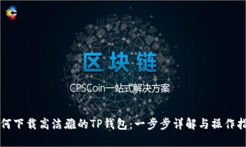 如何下载高洁雅的TP钱包：一步步详解与操作指南