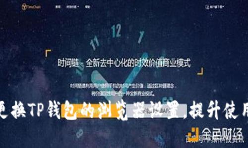 如何更换TP钱包的浏览器设置，提升使用体验