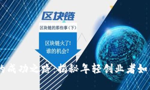 28岁加密货币富豪的成功之路：揭秘年轻创业者如何在区块链时代致富