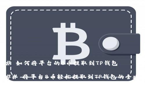 ## 如何将平台的B币提取到TP钱包

### 将平台B币轻松提取到TP钱包的全攻略