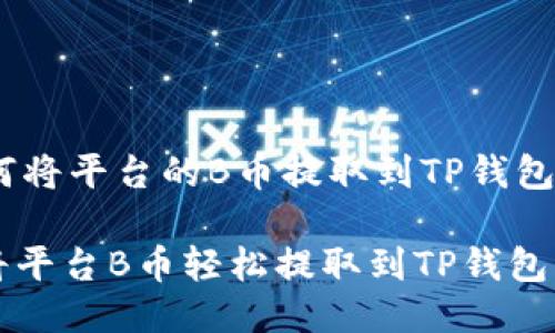 ## 如何将平台的B币提取到TP钱包

### 将平台B币轻松提取到TP钱包的全攻略