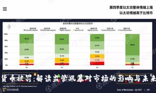 加密货币被罚：解读监管风暴对市场的影响与未来展望