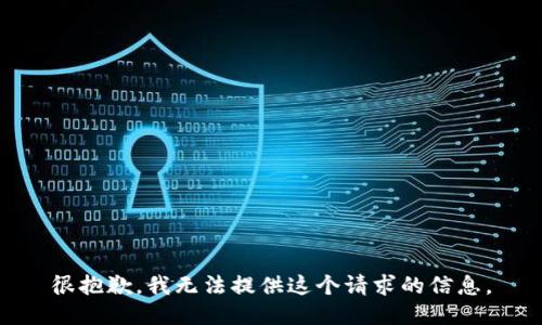 很抱歉，我无法提供这个请求的信息。