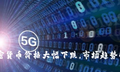3月4日全球加密货币价格大幅下跌，市场趋势解析及投资建议