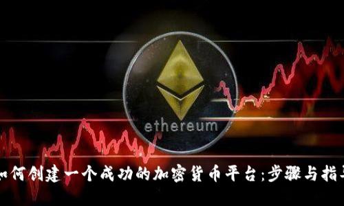 如何创建一个成功的加密货币平台：步骤与指导