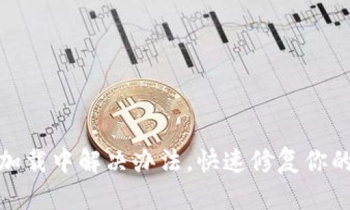 TP钱包总是加载中解决办法，快速修复你的TP钱包问题