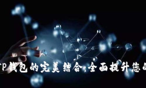 币安浏览器与TP钱包的完美结合：全面提升您的加密交易体验