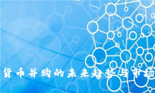 加密货币并购的未来趋势与市场分析