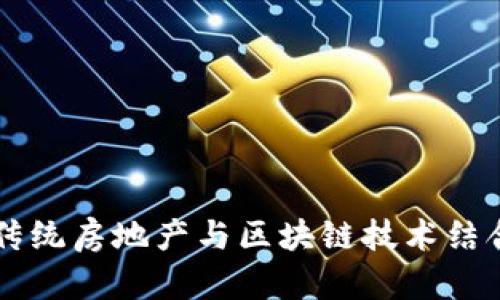 房产加密货币：如何将传统房地产与区块链技术结合，实现资产投资新模式