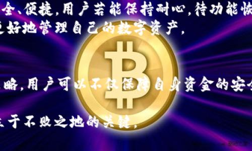   TP钱包的币买卖闭关锁国？深入解析与应对策略 / 

 guanjianci TP钱包, 虚拟货币交易, 钱包安全 /guanjianci 

引言：TP钱包的现状与用户反应
随着数字货币的迅速发展，个人钱包作为存储和交易加密资产的重要工具，越来越受到用户的青睐。TP钱包作为其中一种被广泛使用的钱包，其用户群体庞大。然而，最近TP钱包的币买卖功能出现了关闭的状况，这让许多用户感到困惑和不安。在这篇文章中，我们将深入探讨TP钱包币买卖关闭的原因、影响以及用户可以采取的应对策略。

TP钱包简介
TP钱包是一款支持多种数字资产的手机钱包，凭借其用户友好的界面和安全性，吸引了大量加密货币投资者。该钱包不仅能够方便地储存各种数字货币，还提供了便捷的交易功能。这使得用户能够随时随地进行数字资产的买卖，极大地提升了交易的灵活性和便利性。

币买卖功能关闭的原因
TP钱包的币买卖功能如何关闭，背后有着复杂的原因。首先，监管政策的变化往往直接影响到数字资产交易的合规性。许多国家和地区对虚拟货币的监管越来越严格，要求相关平台采取更为严密的措施来确保合法合规。TP钱包在面对这样复杂的监管环境时，出于保障用户资金安全和合规经营的考量，可能选择暂时关闭这一功能。
其次，技术层面的问题也可能导致币买卖关闭。任何数字钱包在运营过程中都可能遭遇技术故障或者安全漏洞。为了解决这些问题，钱包公司可能需要暂时停止某些功能，进行系统升级和安全加固。这虽然对用户造成了一定影响，但从长远来看，有助于钱包整体的安全性和稳定性。

关闭币买卖的影响
TP钱包币买卖功能的关闭，无疑对用户产生了深远的影响。首先，用户失去了随时交易的便利性，交易的流动性受到限制。在数字货币市场波动较大的情况下，用户无法及时进行买卖，可能会错失操作良机，从而导致潜在的经济损失。
其次，用户的信心也可能受到打击。作为一个常用的钱包，TP的币买卖功能被关闭，让不少用户对其未来的发展产生疑虑。信任是数字金融领域的基础，用户对平台的信任一旦动摇，便可能导致流失，这对于TP钱包的长期发展并不利。

用户的应对策略
面对TP钱包币买卖功能的关闭，用户可以采取若干应对策略，帮助自己更好地管理个人数字资产。首先，用户应保持冷静，尽量不要因为恐慌而做出仓促的决策。市场的波动是常态，而持久的投资理念往往能够带来更好的收益。
其次，用户应关注TP钱包的官方信息和新闻动态。通过关注官方公告，用户可以及时获取关于币买卖功能恢复的最新消息，了解钱包的后续计划。这有助于避免在错误的时间做出错误的投资决策。
此外，考虑到分散风险也是一种重要的策略。用户可以尝试将资金分散存放在其他合规的钱包中，保障个人财务安全。如果TP钱包的币买卖功能无法及时恢复，能够以其他方式进行交易，确保不因单一平台的关闭而造成严重损失。

寻找替代解决方案
在TP钱包的交易功能关闭之时，用户可以探寻其他数字货币钱包作为替代。市场上有许多其他钱包，比如ImToken、MyEtherWallet等，它们同样提供了类似的功能，并且在安全性和易用性方面表现优秀。在选择替代钱包时，用户可以参考其它用户的评价和建议，选择适合自己的钱包，以满足日常交易需求。

对未来的展望
即便TP钱包如今面临着币买卖功能的关闭，我们也不能忽视其在数字资产管理领域的潜力。随着技术的进步和合规性的不断增强，钱包服务将更加安全、便捷。用户若能保持耐心，待功能恢复后，TP钱包或将继续为用户提供良好的交易体验。
在这快速变化的数字货币环境中，不断学习也是极其重要的。用户应不断增强自身对市场动态与技术发展的理解，提高自己的金融素养，以便在未来更好地管理自己的数字资产。

结论
TP钱包的币买卖功能的关闭，反映了数字货币市场环境的复杂性与挑战性。在此情况下，用户需保持冷静、关注动态，并积极寻找替代方案。通过这些策略，用户可以不仅保障自身资金的安全，同时也能在未来的市场中稳健前行。

在数字货币的世界里，变化总是迅速而不可预测的。因此，灵活应变、良好的金融素养以及适时更新的信息将是每一位数字资产投资者在复杂环境中立于不败之地的关键。