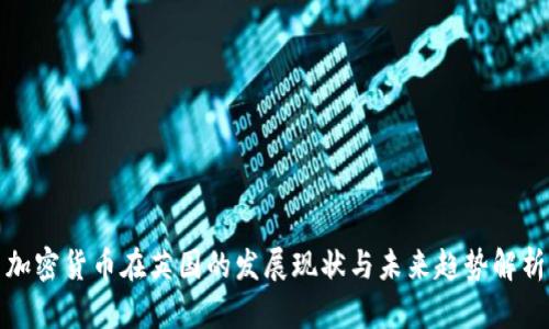 加密货币在英国的发展现状与未来趋势解析