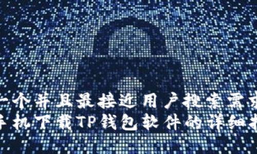 思考一个并且最接近用户搜索需求的  
华为手机下载TP钱包软件的详细指南
