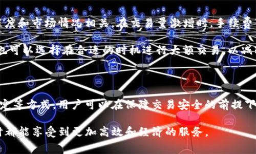 在讨论TP钱包手续费的意义之前，我们首先需要了解TP钱包是什么。TP钱包是一种常见的数字货币钱包，主要用于存储和管理各种加密货币。随着区块链技术的发展，越来越多的人开始使用数字货币，因此钱包的使用也愈发频繁。在这样的背景下，了解TP钱包的手续费就显得格外重要。

什么是TP钱包？

TP钱包是一个多币种的数字货币钱包，用户可以通过这个平台安全地存储、管理和交易各种类型的加密货币。它支持的币种种类繁多，包括主流的比特币、以太坊以及其他许多各具特色的数字货币。TP钱包还提供了一些方便的功能，如快速转账、资产管理、市场行情查询等。用户可以通过手机应用或者桌面客户端访问和操作TP钱包，使得数字货币的管理变得更加便捷。

手续费的基本概念

手续费通常是指在进行一项交易时，用户需要支付给服务提供者的服务费用。在数字货币交易中，手续费是不可避免的，因为每一笔交易都需要经过区块链网络的验证和记录。这样的过程需要消耗网络资源，因此会有相应的费用。TP钱包的手续费通常由网络费用和服务费用两部分组成，用户在进行交易时需要一并考虑这些费用。

TP钱包手续费的组成

通常，TP钱包的手续费主要由网络交易费用和平台服务费用组成。网络交易费用是支付给区块链矿工的，作为他们验证和确认交易的报酬。不同的数字货币可能有不同的网络费用，这通常会根据区块链网络的拥堵程度而有所变化。在繁忙的时段，网络费用可能会显著上升。

而平台服务费用则是TP钱包为了提供交易服务而收取的费用。这部分费用可能会因平台的不同而有所变动。了解手续费的组成有助于用户在进行交易时做出更为明智的决策，避免不必要的费用支出。

TP钱包手续费的计算方式

在实际使用TP钱包时，手续费的计算方式通常会因不同币种而异。一般来说，用户在发起交易时，在界面上会显示手续费的预估值。这是根据当前网络情况和平台的费用标准自动计算出来的。若用户希望加快交易速度，可以选择支付更高的手续费来优先处理自己的交易。不过，需要注意的是，并不是所有交易都需要支付相同的手续费，一些特殊情况可能会造成额外费用。

如何降低TP钱包的手续费

对于经常进行数字货币交易的用户而言，手续费支出是非常重要的。首先，用户可以选择在网络拥堵较少的时段进行交易，以此来降低所需支付的网络费用。此外，有些TP钱包提供了“手动设置手续费”的选项，用户可以根据自己的需求选择适合的手续费。例如，在不着急的情况下，可以设置较低的费用来完成交易。

再者，用户也可以密切关注TP钱包的官方公告，了解手续费政策的变动。及时掌握这些信息，可以帮助用户合理安排交易时间，从而节省手续费。

TP钱包手续费的常见问题

在使用TP钱包的过程中，许多用户对手续费存在一些疑问。比如，有人询问为什么在不同情况下手续费会有所不同。其实，手续费的差异很大程度上与网络的拥堵程度和市场情况相关。在交易量激增时，手续费可能会增加，这是一种市场现象。

还有用户会担心手续费会影响到自己的交易利润。对此，建议用户在进行交易前先计算本次交易的总费用，确保所支付的手续费不会过高，影响到收益。另外，用户也可以选择在合适的时机进行大额交易，以减轻手续费的相对负担。

结语

了解TP钱包的手续费是每一个数字货币用户都应该掌握的重要知识。这不仅能帮助用户节省费用，也可以交易体验。通过合理安排交易时间、选择合适的手续费设定等方式，用户可以在保障交易安全的前提下，最大程度地减少不必要的支出。随着更多人加入数字货币的世界，手续费的透明度和合理性也将成为使用TP钱包的一个重要考量因素。

总之，TP钱包作为一种方便、安全的数字货币管理工具，通过对手续费的深入了解，用户可以更加从容地面对数字资产的管理与投资。希望每位用户在使用TP钱包时都能享受到更加高效和经济的服务。
